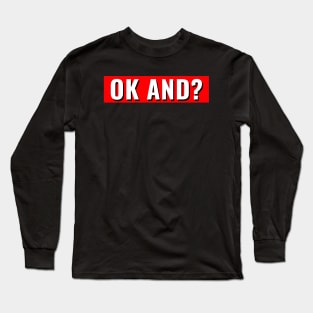 ok and? Long Sleeve T-Shirt